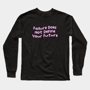 Failure Does Not Define Your Future, Motivational Sayings Long Sleeve T-Shirt